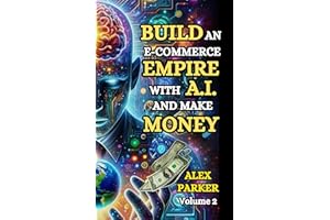 BUILD AN E-COMMERCE EMPIRE WITH A.I. AND MAKE MONEY: The ultimate step-by-step guide to using AI tools for starting, scaling 