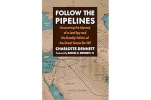 Follow the Pipelines: Uncovering the Mystery of a Lost Spy and the Deadly Politics of the Great Game for Oil