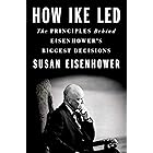 How Ike Led: The Principles Behind Eisenhower's Biggest Decisions