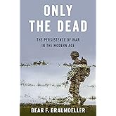 Only the Dead: The Persistence of War in the Modern Age