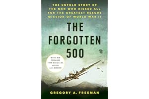 The Forgotten 500: The Untold Story of the Men Who Risked All for the Greatest Rescue Mission of World War II: The Untold Sto