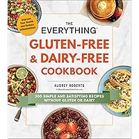 The Everything Gluten-Free & Dairy-Free Cookbook: 300 Simple and Satisfying Recipes without Gluten or Dairy
