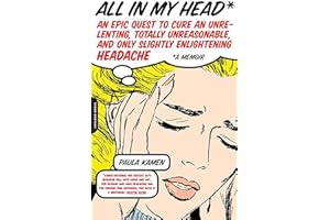 All in My Head: An Epic Quest to Cure an Unrelenting, Totally Unreasonable, and Only Slightly Enlightening Headache