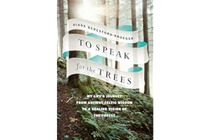 To Speak for the Trees: My Life's Journey from Ancient Celtic Wisdom to a Healing Vision of the Forest