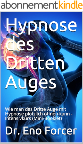 Download Hypnose des Dritten Auges: Wie man das Dritte Auge mit Hypnose plötzlich öffnen kann - Intensivkurs (Mini-Booklet) (German Edition) PDF