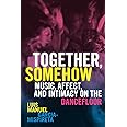 Together, Somehow: Music, Affect, and Intimacy on the Dancefloor