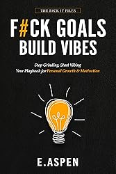 F#CK GOALS. BUILD VIBES: Stop Grinding, Start
