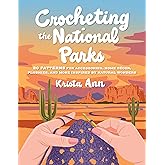 Crocheting the National Parks: 20 Patterns for Accessories, Home Décor, Plushies, and More Inspired by Natural Wonders