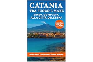 Catania: Tra Fuoco e Mare - Guida Completa alla Città dell'Etna (Sicilia in Scena: Le Guide Complete ai Capoluoghi della Regi