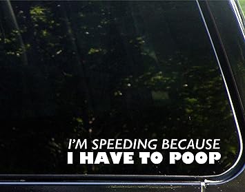 Amazon Com I M Speeding Because I Have To Poop 8 1 2 X 1 1 2 Vinyl Die Cut Decal Bumper Sticker For Windows Cars Trucks Laptops Etc Automotive