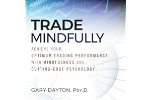 Trade Mindfully: Achieve Your Optimum Trading Performance with Mindfulness and Cutting-Edge Psychology