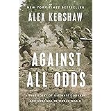 Against All Odds: A True Story of Ultimate Courage and Survival in World War II