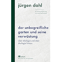 Der unbegreifliche Garten und seine Verwüstung: Über Ökologie und über Ökologie hinaus. Mit einer Einführung von Manfred… book cover