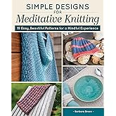 Simple Designs for Meditative Knitting: 19 Easy, Beautiful Patterns for a Mindful Experience (Landauer) Knit Your Way to Peac