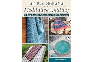 Simple Designs for Meditative Knitting: 19 Easy, Beautiful Patterns for a Mindful Experience (Landauer) Knit Your Way to Peace of Mind with Relaxing, Calming Knitting Patterns for Creative Focus