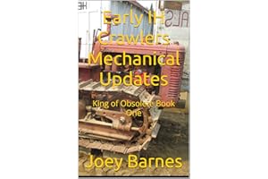 Early IH Crawlers Mechanical Updates: King of Obsolete Book One (King of Obsolete Mechanical Updates 1)