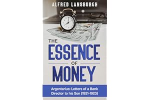 The Essence of Money: Argentarius: Letters from a bank director to his son (Argentarius: Letters of a Bankdirektor to his Son