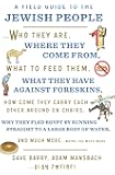 A Field Guide to the Jewish People: Who They Are, Where They Come From, What to Feed Them…and Much More. Maybe Too Much…