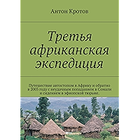 Третья африканская экспедиция: Путешествие автостопом в Африку и обратно в 2003 году с неудачным попаданием в Сомали и… book cover