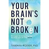Your Brain's Not Broken: Strategies for Navigating Your Emotions and Life with ADHD
