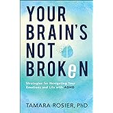Your Brain's Not Broken: Strategies for Navigating Your Emotions and Life with ADHD―For Neurodivergent Men and Women or Parents of ADHD Children