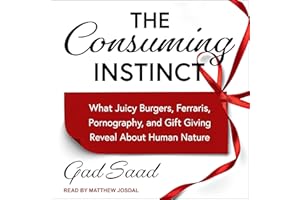 The Consuming Instinct: What Juicy Burgers, Ferraris, Pornography, and Gift Giving Reveal About Human Nature