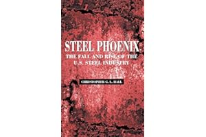 Steel Phoenix: The Fall and Rise of the American Steel Industry