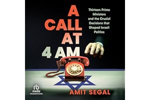 A Call at 4 AM: Thirteen Prime Ministers and the Crucial Decisions That Shaped Israeli Politics