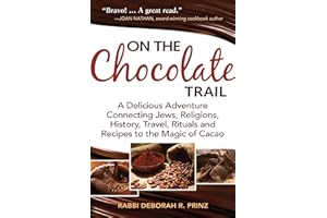 On the Chocolate Trail: A Delicious Adventure Connecting Jews, Religions, History, Travel, Rituals and Recipes to the Magic of Cacao