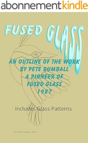 Download Fused Glass: AN OUTLINE OF THE GLASSWORK BY PETE RUMBALL A PIONEER OF FUSED GLASS 1987 (English Edition) PDF