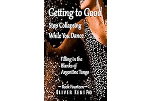 Getting to Good Stop Collapsing While You Dance: Filling in the Blanks of Argentine Tango - Book Fourteen