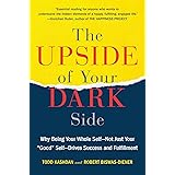 The Upside of Your Dark Side: Why Being Your Whole Self--Not Just Your "Good" Self--Drives Success and Fulfillment