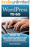 WordPress To Go - How To Build A WordPress Website On Your Own Domain, From Scratch, Even If You Are A Complete Beginner