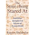 The Sense of Being Stared At: And Other Unexplained Powers of Human Minds
