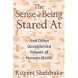 The Sense of Being Stared At: And Other Unexplained Powers of Human Minds