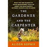 The Gardener and the Carpenter: What the New Science of Child Development Tells Us About the Relationship Between Parents and