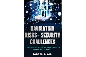 Agentic AI: Navigating Risks and Security Challenges : A Beginner’s Guide to Understanding the New Threat Landscape of AI Age