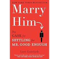 Marry Him: The Case for Settling for Mr. Good Enough: Gottlieb ...