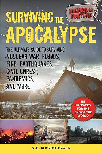 Download Surviving the Apocalypse: The Ultimate Guide to Surviving Nuclear War, Floods, Fire, Earthquakes, Civil Unrest, Pandemics, and More PDF