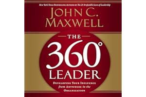 The 360 Degree Leader: Developing Your Influence from Anywhere in the Organization