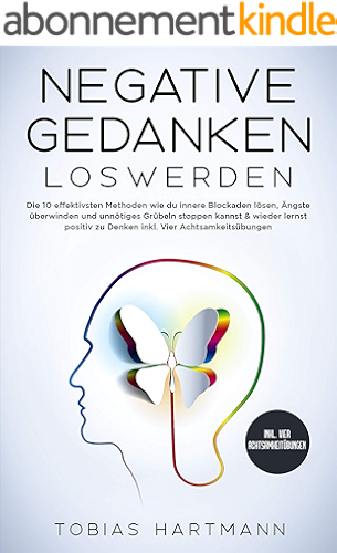 Download Negative Gedanken loswerden: Die 10 effektivsten Methoden wie du innere Blockaden lösen, Ängste überwinden und unnötiges Grübeln stoppen kannst & wieder ... inkl. Vier Achtsamkeit (German Edition) PDF