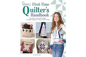 Lorelai's First-Time Quilter's Handbook: From Basics to Beautiful Quilts—A Complete Beginner's Guide to Quilt Making