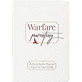 Warfare Parenting: A Daily Battle Plan to Fight for Your Child – Comfort for the Parent of a Rebellious Child
