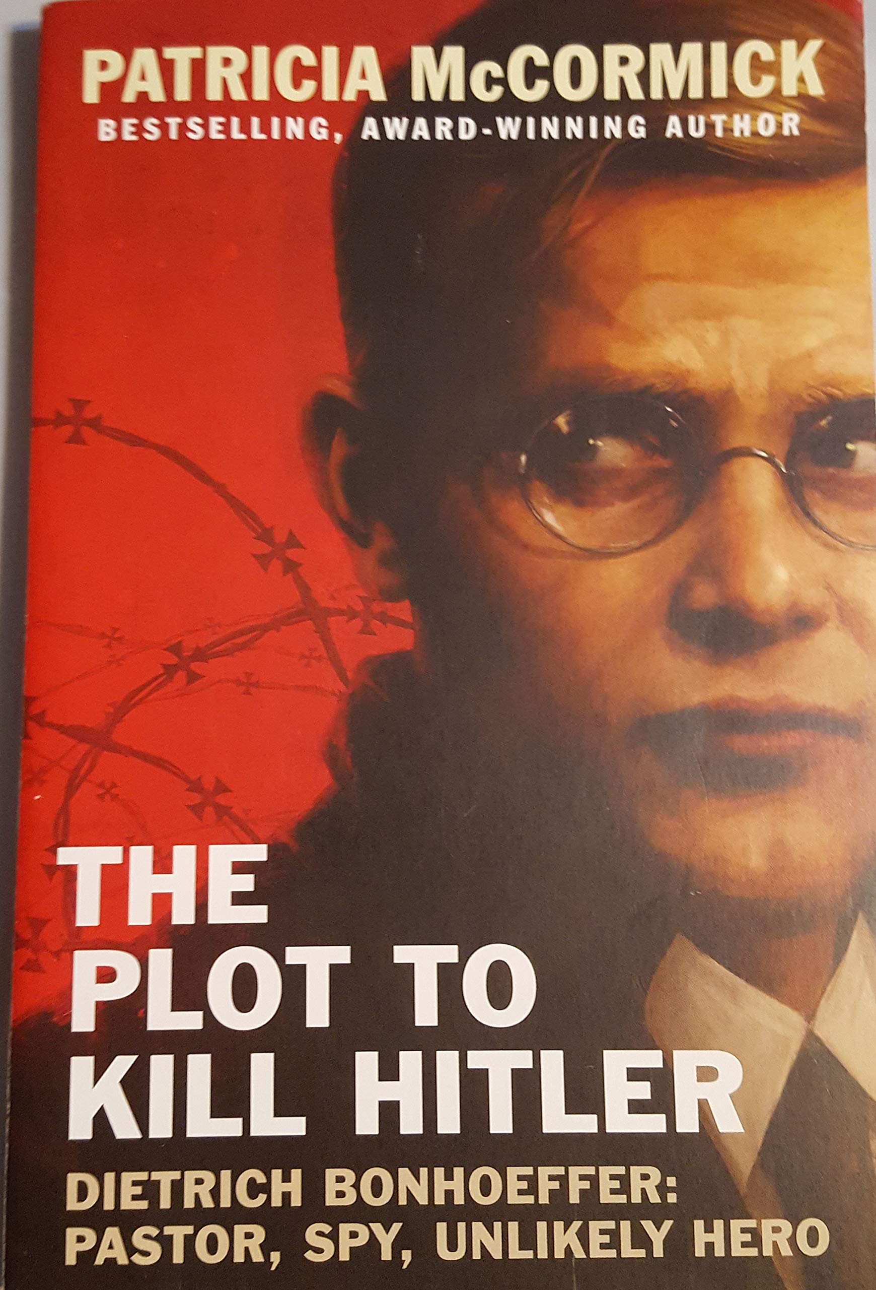 The Plot To Kill Hitler Dietrich Bonhoeffer Pastor Spy Unlikely Hero Patricia Mccormick 9781338224375 Amazon Com Books