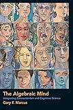 The Algebraic Mind: Integrating Connectionism and Cognitive Science (Learning, Development, and Conceptual Change Series)