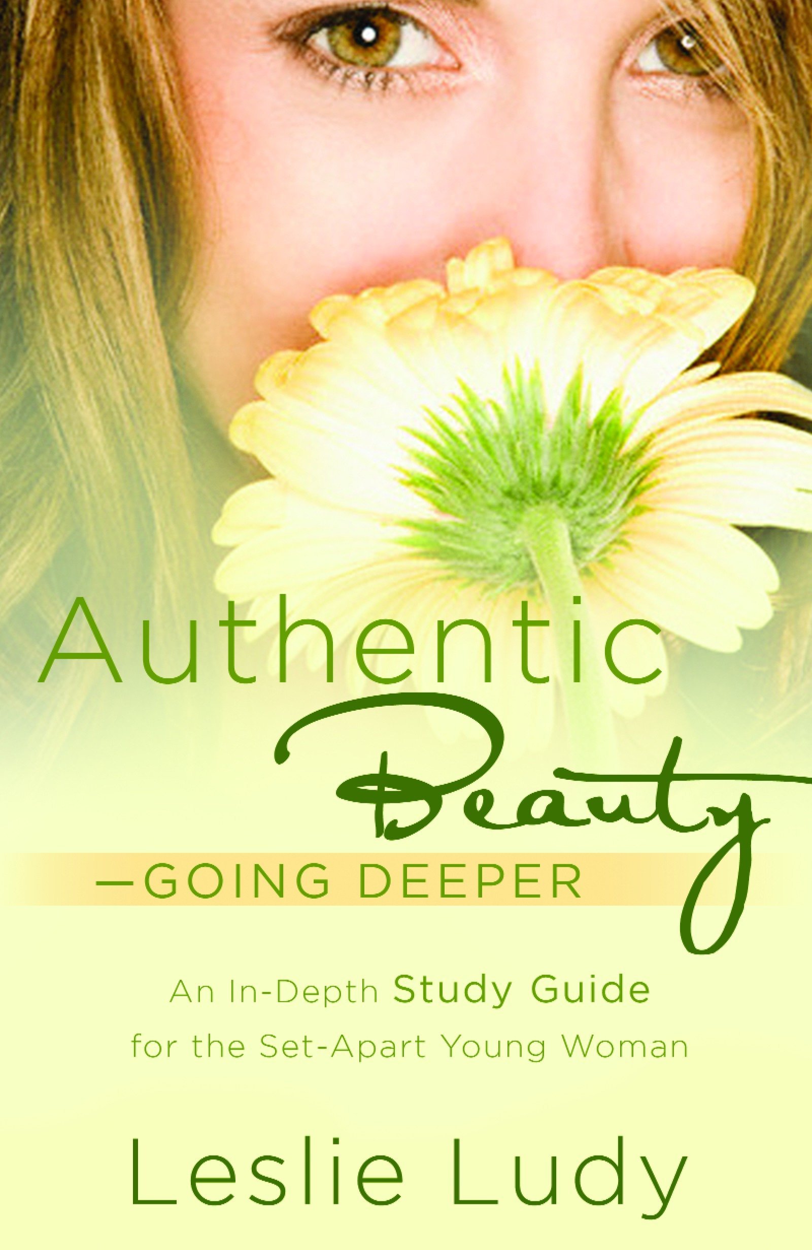 Amazon Com Authentic Beauty Going Deeper A Study Guide For The Set Apart Young Woman 9781590529751 Ludy Leslie Books
