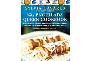 The Enchilada Queen Cookbook: Enchiladas, Fajitas, Tamales, and More Classic Recipes from Texas-Mexico Border Kitchens