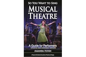 So You Want to Sing Musical Theatre: A Guide for Performers (Volume 21)