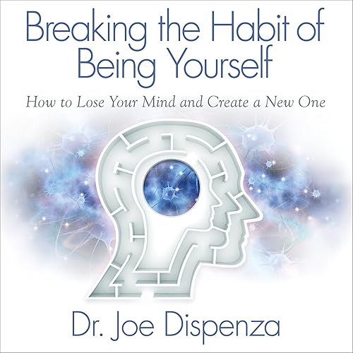 Download Breaking the Habit of Being Yourself: How to Lose Your Mind and Create a New One PDF