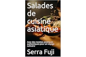 Salades de cuisine asiatique: Avec des recettes asiatiques authentiques pour un voyage culinaire (French Edition)